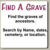 Find the graves of ancestors.    Search by Name, dates, cemetery, or location.