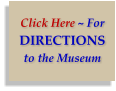 Click Here ~ For DIRECTIONS to the Museum