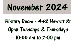 November 2024 History Room - 442 Hewett St Open Tuesdays & Thursdays 10:00 am to 2:00 pm