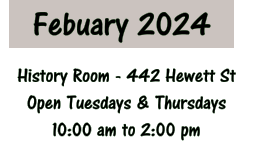 Febuary 2024 History Room - 442 Hewett St Open Tuesdays & Thursdays 10:00 am to 2:00 pm