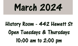 March 2024 History Room - 442 Hewett St Open Tuesdays & Thursdays 10:00 am to 2:00 pm