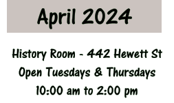 April 2024 History Room - 442 Hewett St Open Tuesdays & Thursdays 10:00 am to 2:00 pm