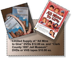 Limited Supply of “All Mine to Give” DVDs $12.00 ea. and “Clark County 1897 Jail Museum” DVDs or VHS tapes $10.00 ea.