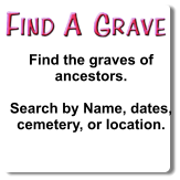 Find the graves of ancestors.    Search by Name, dates, cemetery, or location.