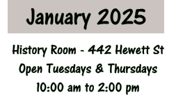 January 2025 History Room - 442 Hewett St Open Tuesdays & Thursdays 10:00 am to 2:00 pm