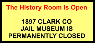 The History Room is Open  1897 CLARK CO  JAIL MUSEUM IS  PERMANENTLY CLOSED