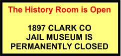 The History Room is Open  1897 CLARK CO  JAIL MUSEUM IS  PERMANENTLY CLOSED