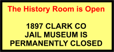 The History Room is Open  1897 CLARK CO  JAIL MUSEUM IS  PERMANENTLY CLOSED